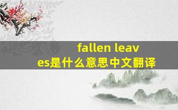 fallen leaves是什么意思中文翻译